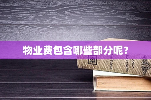 物业费包含哪些部分呢？