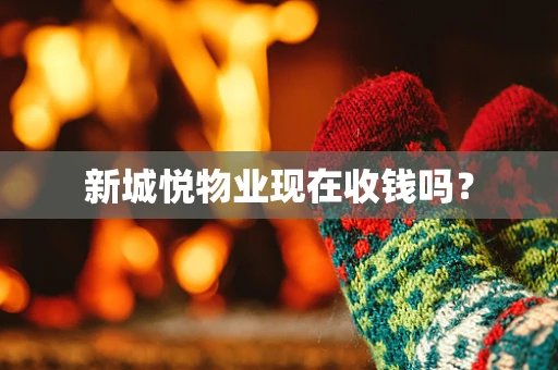 新城悦物业现在收钱吗？