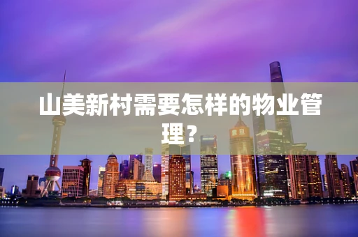 山美新村需要怎样的物业管理？