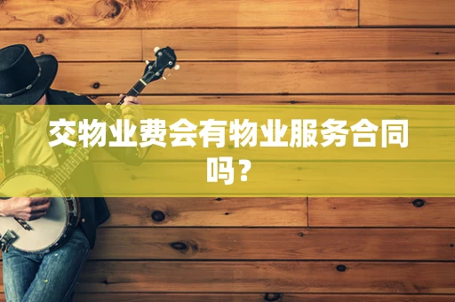 交物业费会有物业服务合同吗？