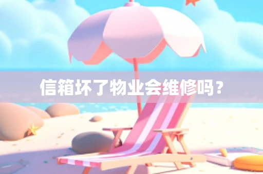 信箱坏了物业会维修吗？