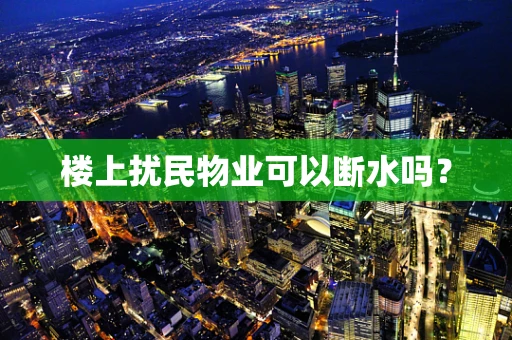 楼上扰民物业可以断水吗？