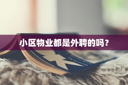 小区物业都是外聘的吗？