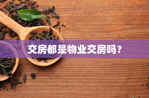 交房都是物业交房吗？