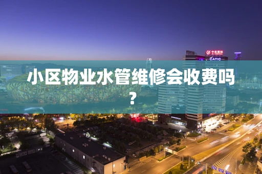 小区物业水管维修会收费吗？
