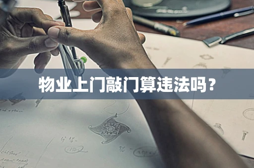 物业上门敲门算违法吗？