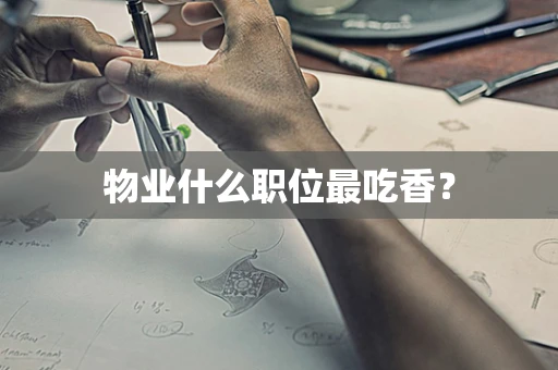 物业什么职位最吃香？