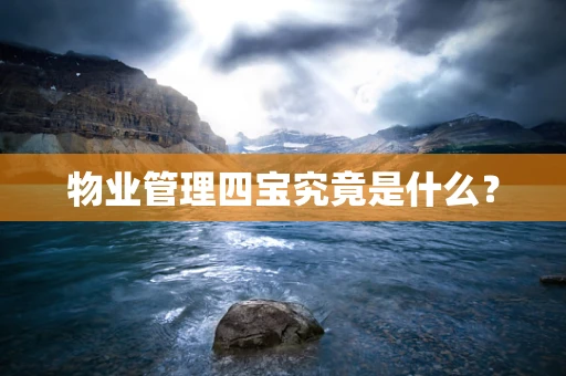 物业管理四宝究竟是什么？
