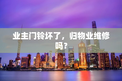 业主门铃坏了，归物业维修吗？