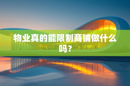 物业真的能限制商铺做什么吗？