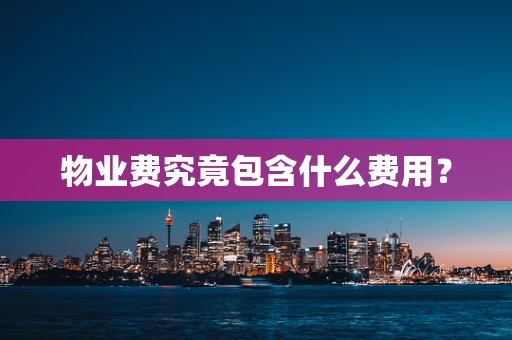 物业费究竟包含什么费用？