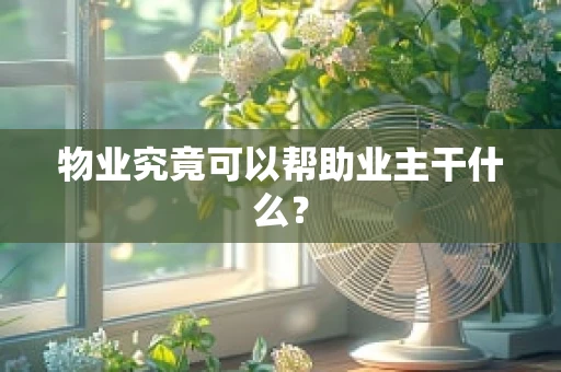 物业究竟可以帮助业主干什么？