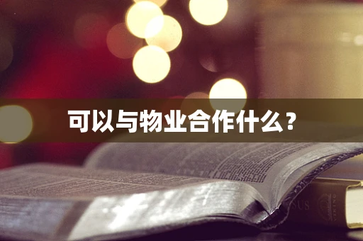 可以与物业合作什么？