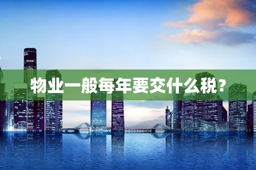 物业一般每年要交什么税？