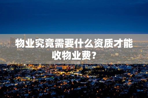 物业究竟需要什么资质才能收物业费？