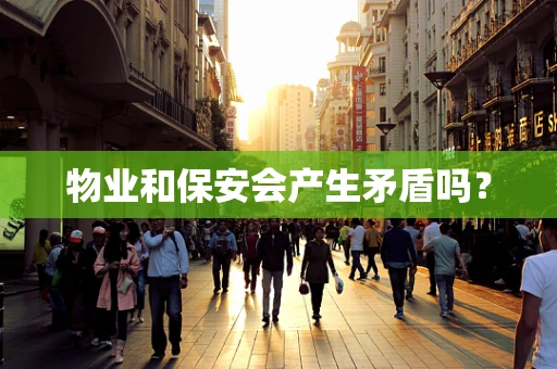 物业和保安会产生矛盾吗？