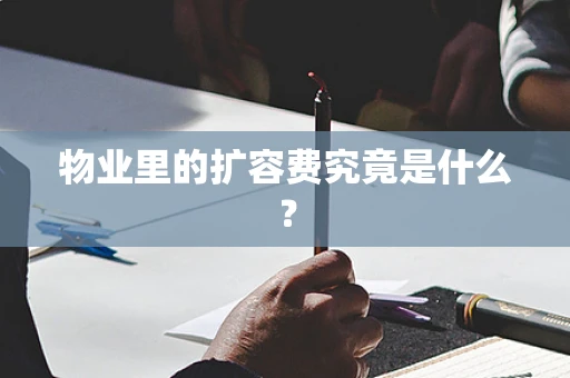 物业里的扩容费究竟是什么？