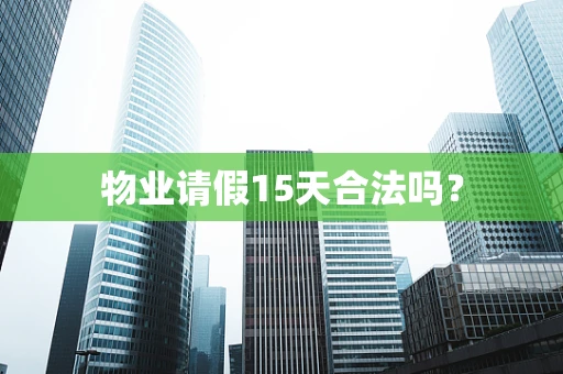 物业请假15天合法吗？
