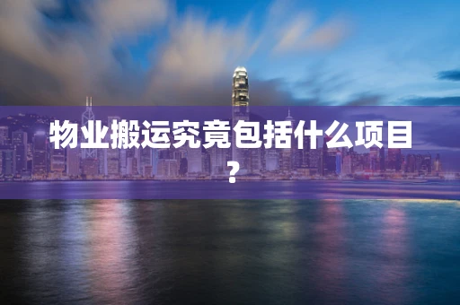 物业搬运究竟包括什么项目？