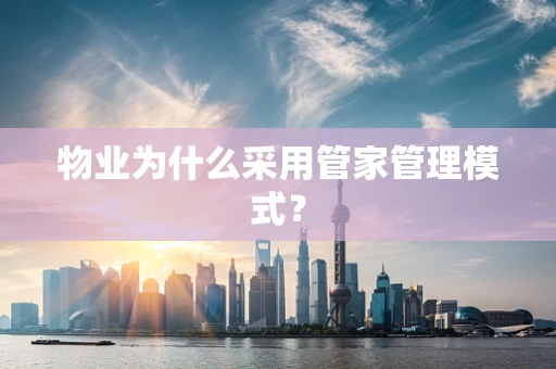 物业为什么采用管家管理模式？