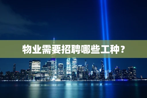物业需要招聘哪些工种？