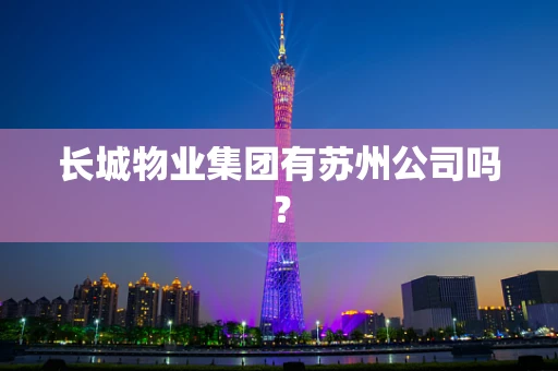 长城物业集团有苏州公司吗？