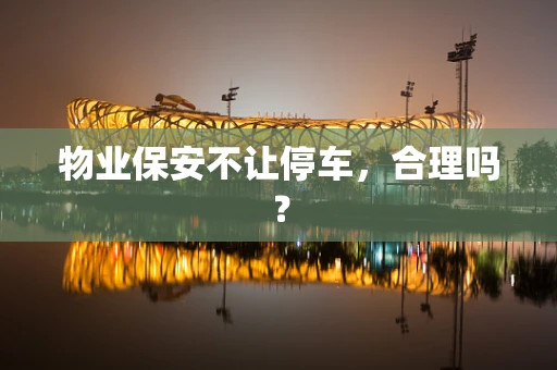 物业保安不让停车，合理吗？