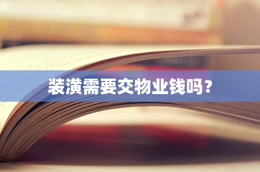 装潢需要交物业钱吗？
