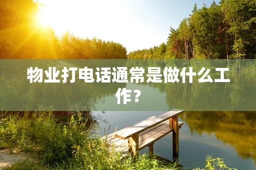 物业打电话通常是做什么工作？