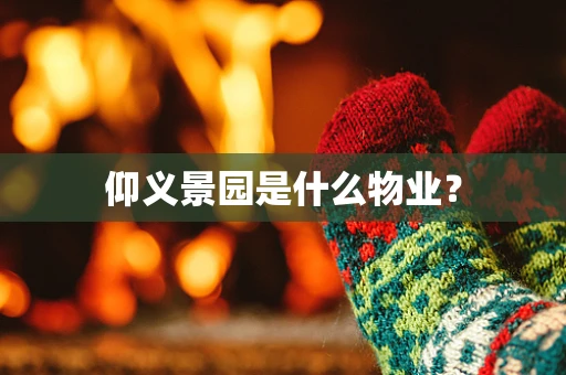 仰义景园是什么物业？