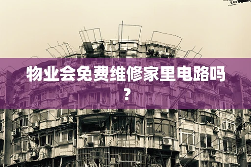 物业会免费维修家里电路吗？