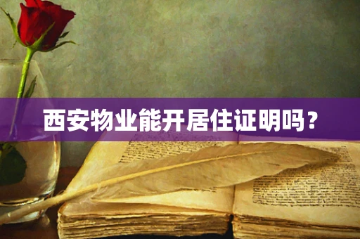 西安物业能开居住证明吗？