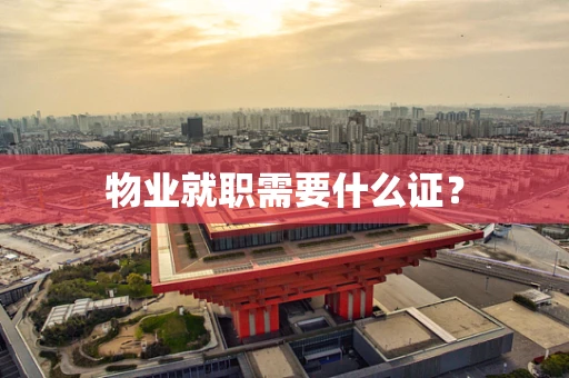 物业就职需要什么证？