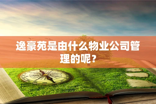 逸豪苑是由什么物业公司管理的呢？