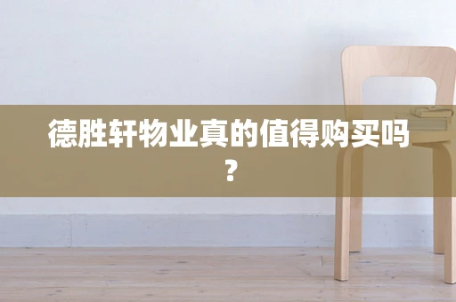 德胜轩物业真的值得购买吗？