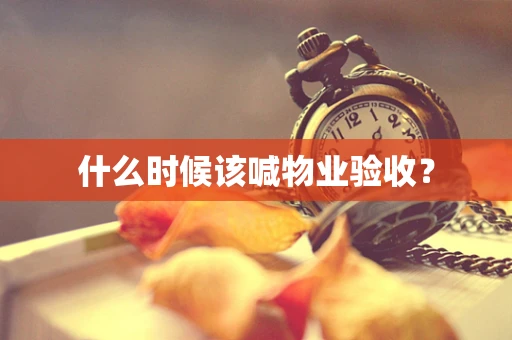 什么时候该喊物业验收？