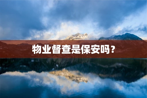 物业督查是保安吗？