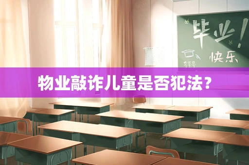 物业敲诈儿童是否犯法？