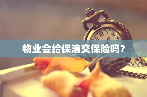 物业会给保洁交保险吗？