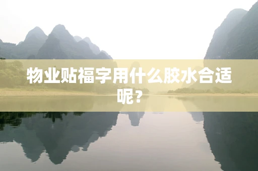 物业贴福字用什么胶水合适呢？