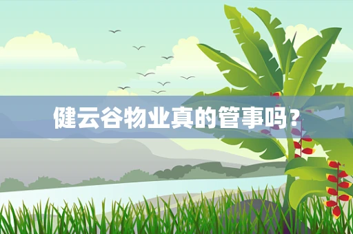 健云谷物业真的管事吗？