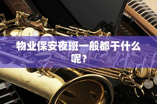 物业保安夜班一般都干什么呢？