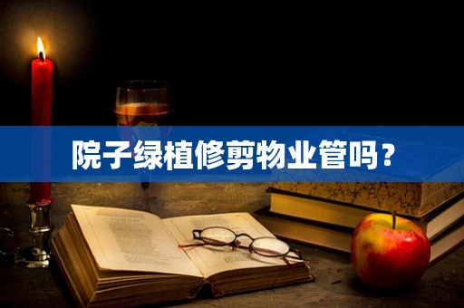 院子绿植修剪物业管吗？
