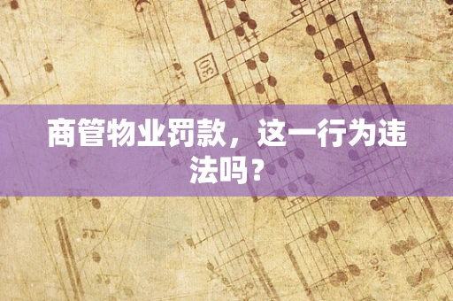商管物业罚款，这一行为违法吗？