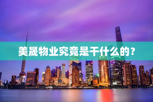 美晟物业究竟是干什么的？