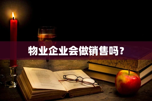 物业企业会做销售吗？