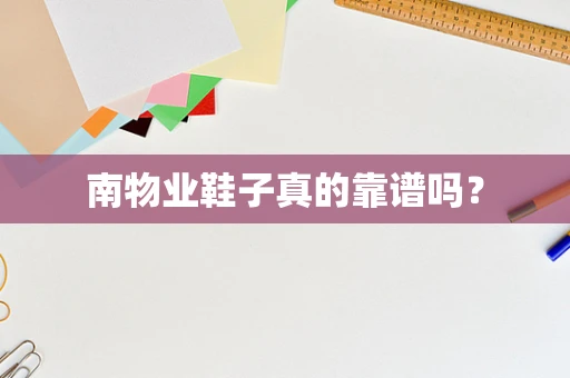 南物业鞋子真的靠谱吗？