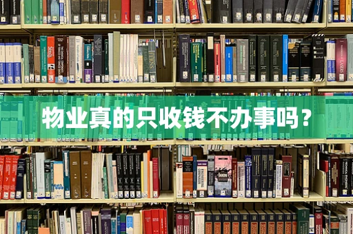 物业真的只收钱不办事吗？