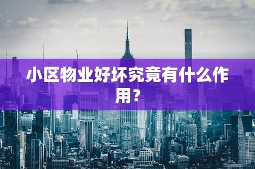 小区物业好坏究竟有什么作用？