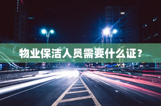 物业保洁人员需要什么证？